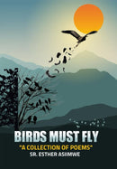 Birds Must Fly: A Collection of Poems by Sr. Esther Asiimwe