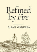 Refined by Fire by Allan Wandera