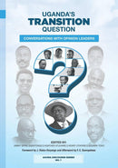 Uganda's Transition Question: Conversations with Opinion Leaders by AGORA (Edited by Jimmy Spire Ssentongo, Agather Atuhaire, Henry Otafiire and Godwin Toko)