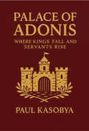 Palace of Adonis: Where Kings Fall and Servants Rise by Paul Kasobya