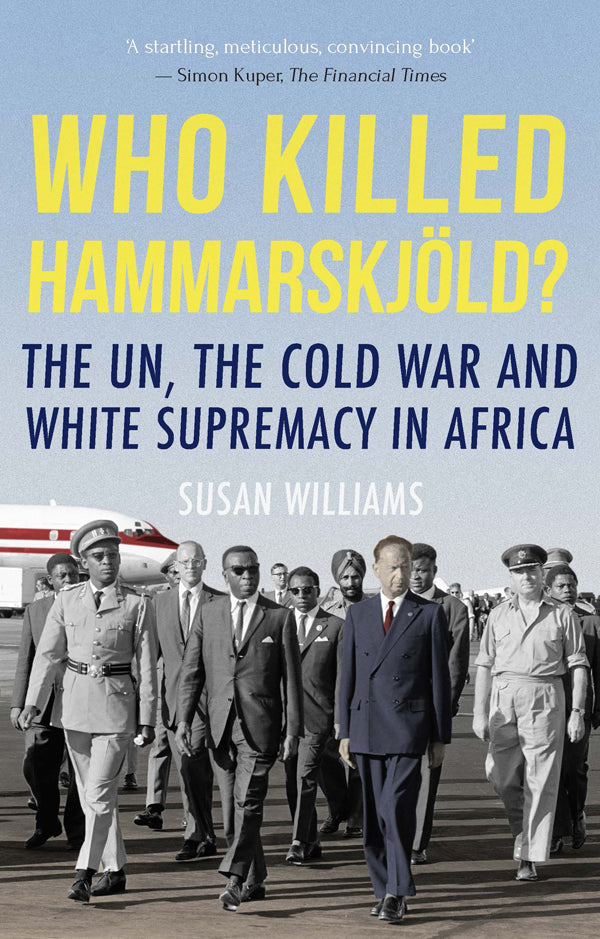 Who Killed Hammarskjöld? The UN, the Cold War and White Supremacy in Africa By Susan Williams