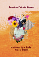 ebirooto bya Josie (Josie's dream) by Twasiima Patricia Bigirwa