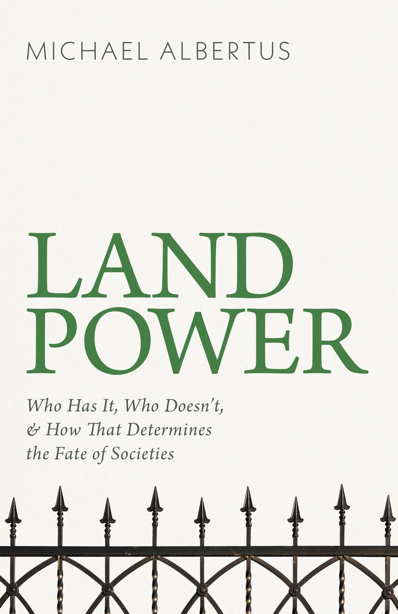 Land Power: Who Has It, Who Doesn't and How That Determines the Fate of Societies by Michael Albertus