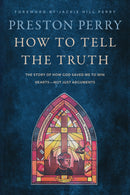 How to Tell the Truth: The Story of How God Saved Me to Win Hearts, Not Just Arguments by Preston Perry