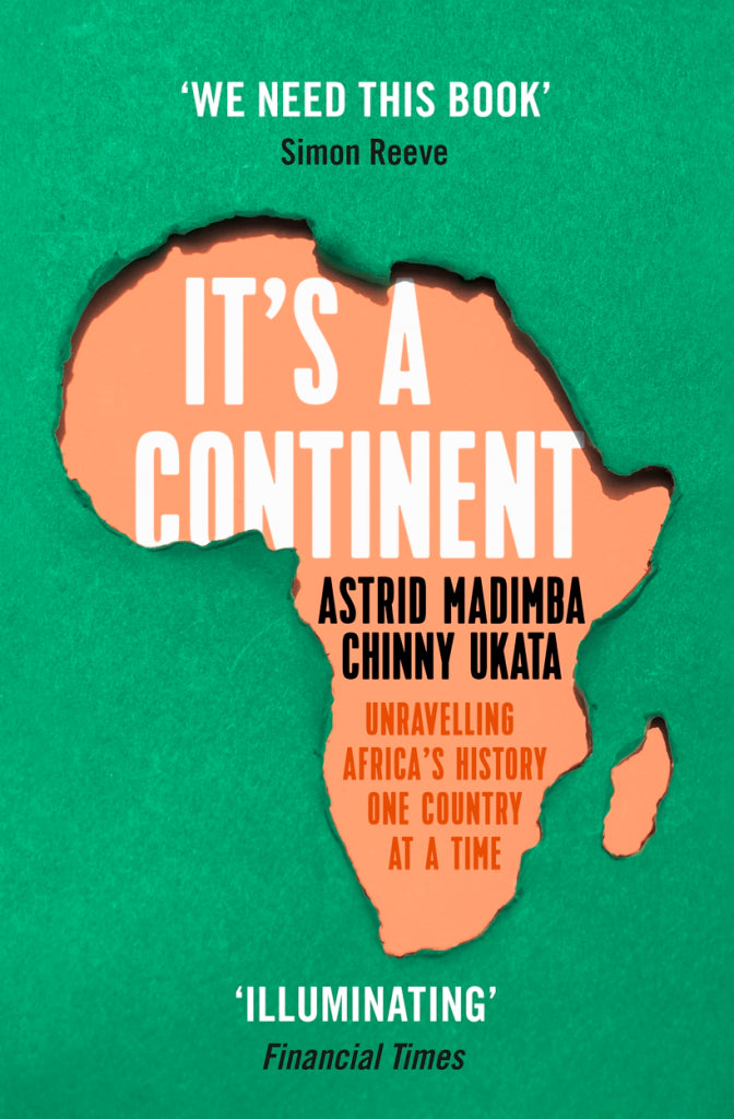 It's a Continent: Unravelling Africa’s History One Country At a Time by  Astrid Madimba ,  Chinny Ukata