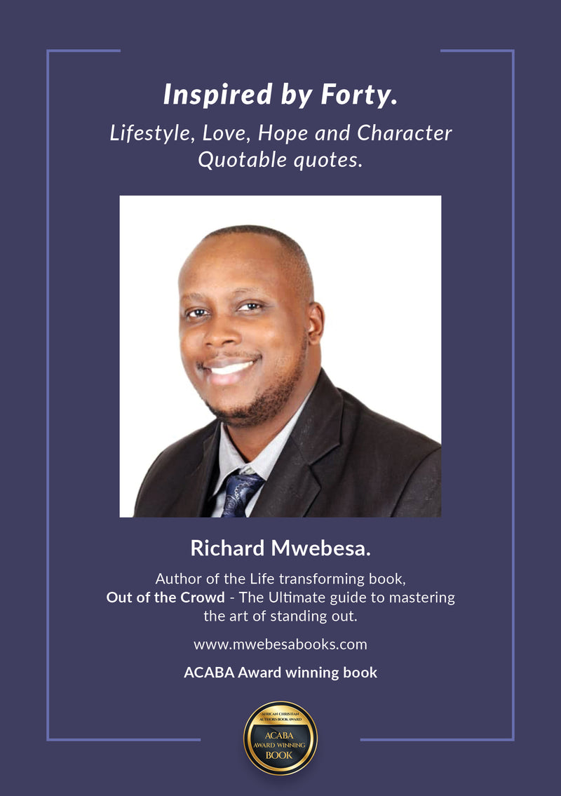 Inspired by Forty : Lifestyle, Love, Hope and Character Quotable quotes by Richard Mwebesa