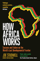 How Africa Works: Success and Failure on the World's Last Developmental Frontier by Joe Studwell