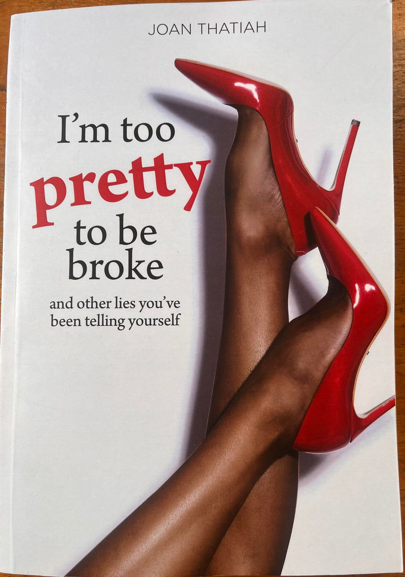 I'm Too Pretty To Be Broke and Other Lies You've Been Telling Yourself by Joan Thatiah