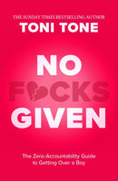 No F*cks Given: The Zero Accountability Guide to Getting Over a Boy by Toni Tone
