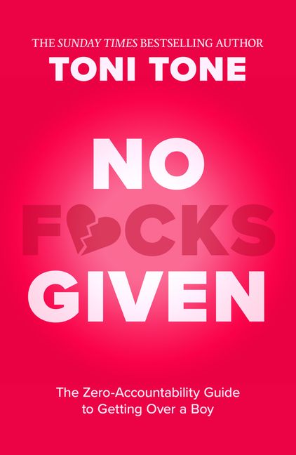No F*cks Given: The Zero Accountability Guide to Getting Over a Boy by Toni Tone
