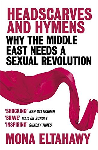 Headscarves And Hymens : Why the Middle East Needs a Sexual Revolution by Mona Eltahawy