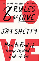 8 Rules of Love: How to Find it, Keep it, and Let it Go by Jay Shetty