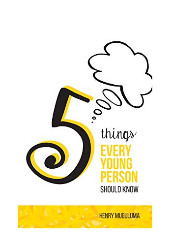 5 Things Every Young Person Should Know by Henry Muguluma