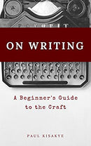 On Writing: A Beginner's Guide to the Craft by Paul Kisakye