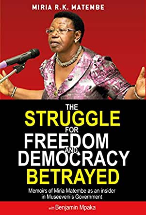 The Struggle for Freedom and Democracy Betrayed by Miria. R. K. Matembe