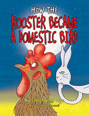 How The Rooster Became A Domestic Bird by Christopher Oyo