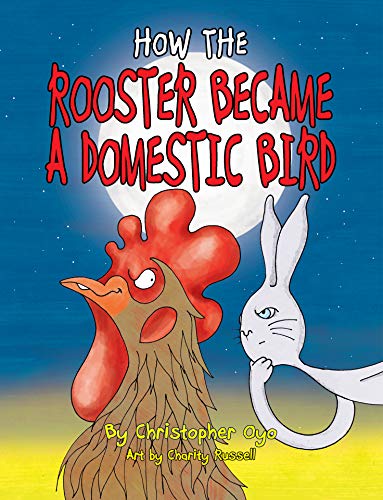 How The Rooster Became A Domestic Bird by Christopher Oyo.