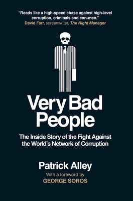 Very Bad People : The Inside Story of the Fight Against the World's Network of Corruption by Patrick Alley