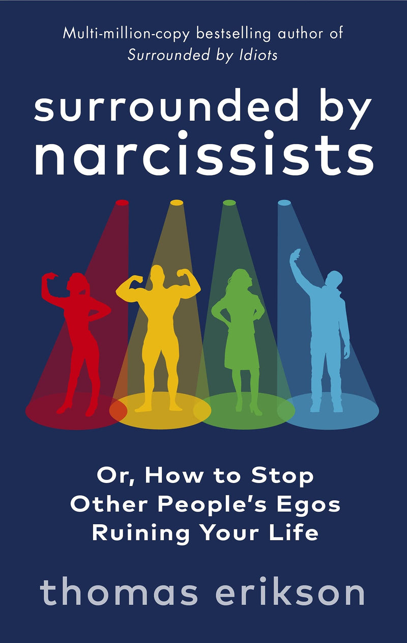 Surrounded by Narcissists: Or, How to Stop Other Peoples Egos Ruining Your Life by Thomas Erikson