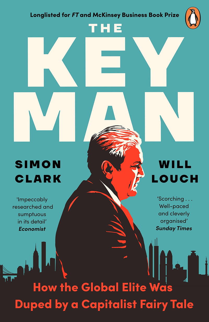 The Key Man: How the Global Elite Was Duped by a Capitalist Fairy Tale by Simon Clark and Will Louch