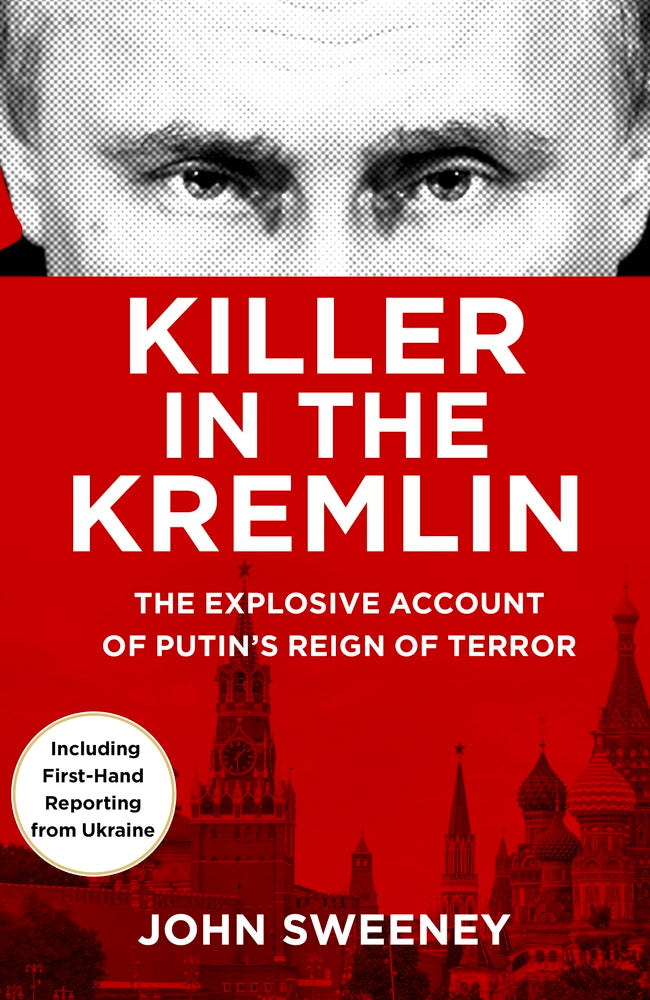 Killer in the Kremlin: The Explosive Account of Putin's Reign of Terror by John Sweeney
