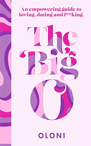 The Big O: An Empowering Guide to Loving, Dating and F*cking by Oloni