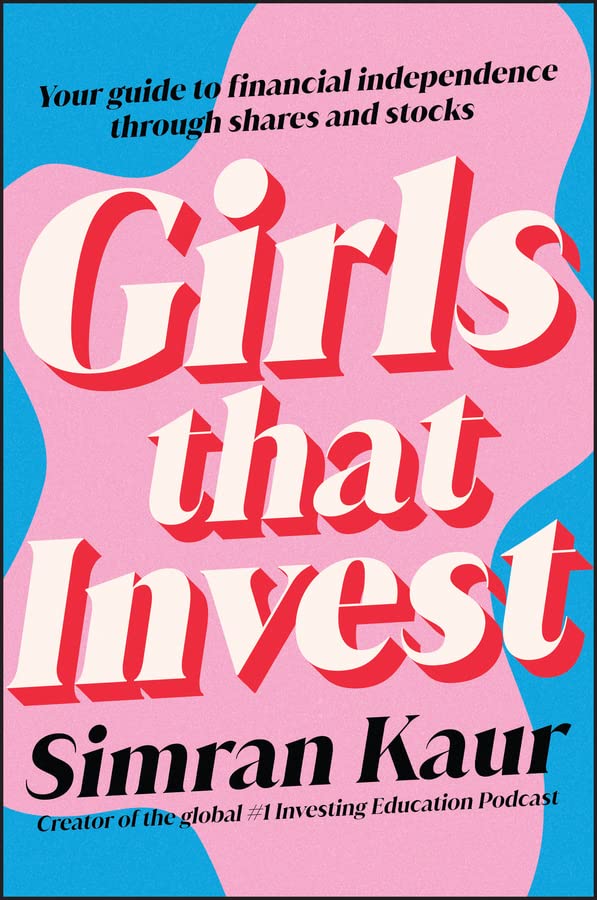 Girls that Invest : Your Guide to Financial Independence Through Shares and Stocks by Simran Kaur