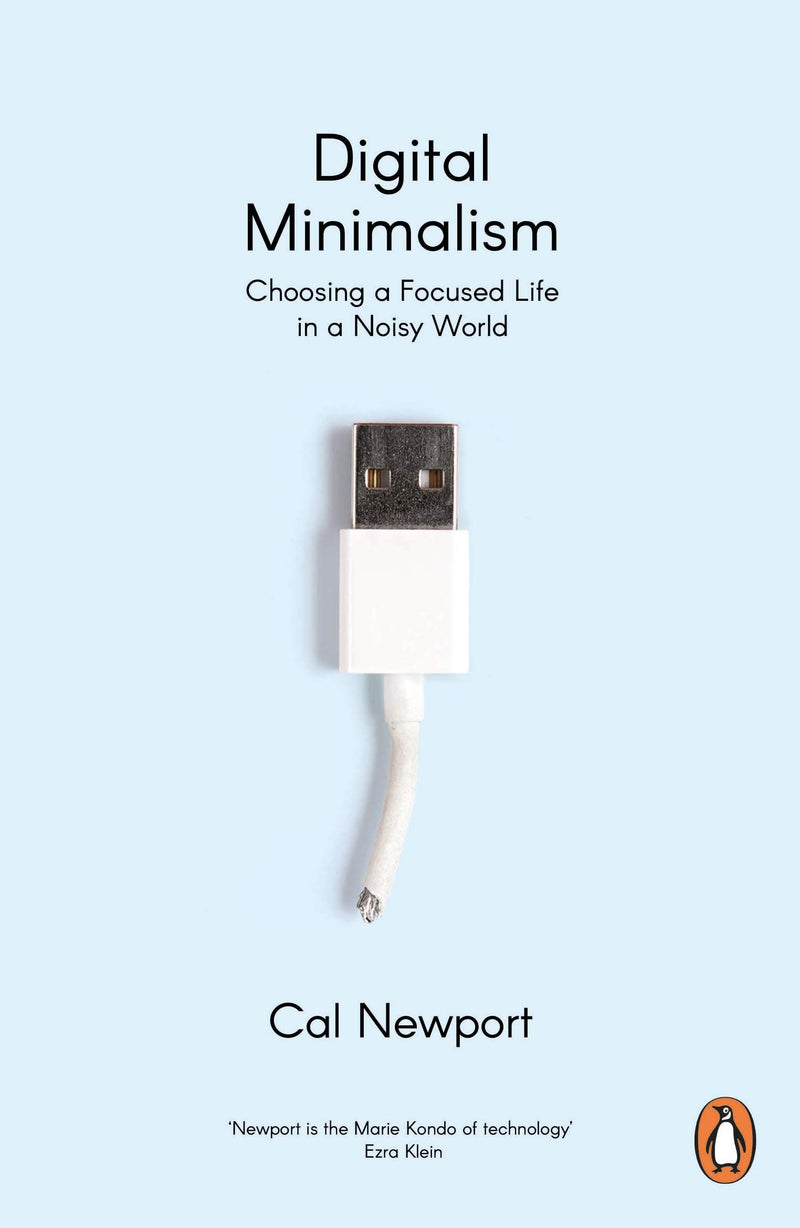 Digital Minimalism: Choosing A Focused Life In A Noisy World by Cal Newport
