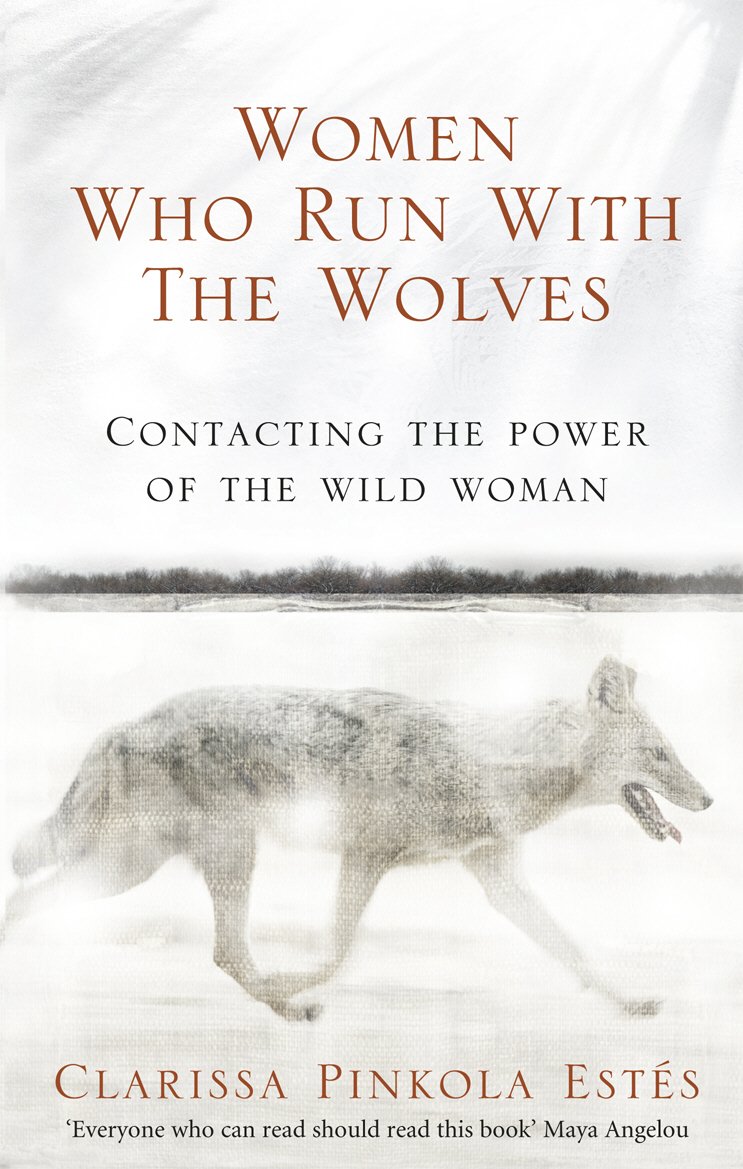 Women Who Run With The Wolves: Contacting The Power Of The Wild Woman by Clarissa Pinkola Estés