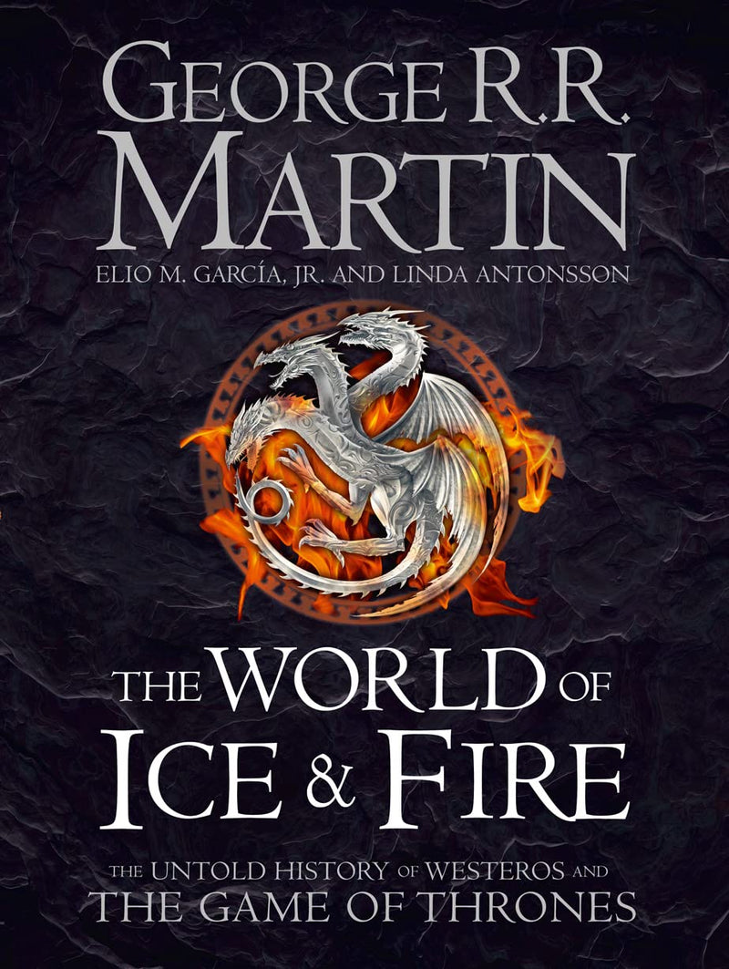 The World of Ice and Fire: The Untold History of Westeros and the Game of Thrones by George R. R. Martin