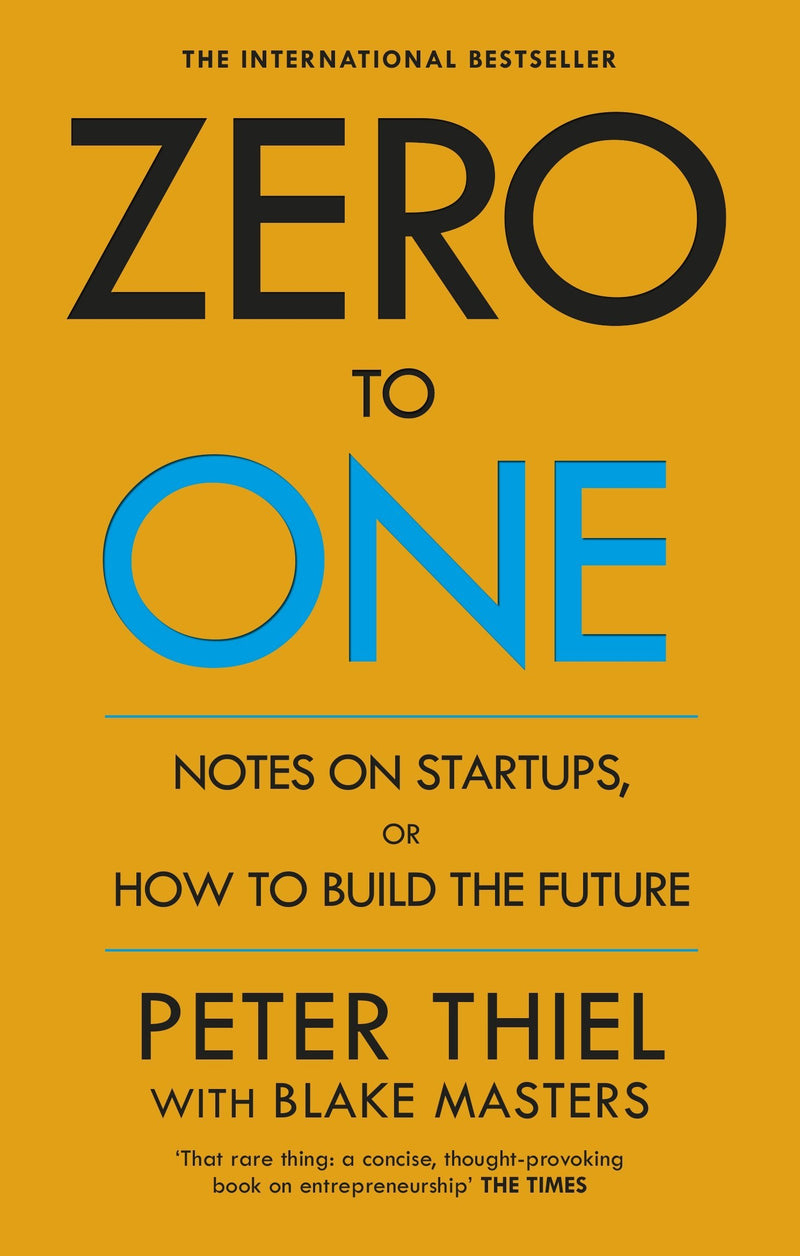 Zero to One: Notes on Startups, or How to Build the Future by Peter Thiel