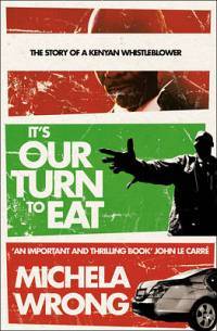 It's Our Turn to Eat: The Story of a Kenyan Whistle Blower by Michela Wrong