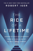 The Ride Of A Lifetime: Lessons Learned From 15 Years As CEO Of The Walt Disney Company by Robert Iger