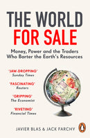 The World For Sale: Money, Power And The Traders Who Barter The Earth's Resources by Javier Blas & Jack Farchy