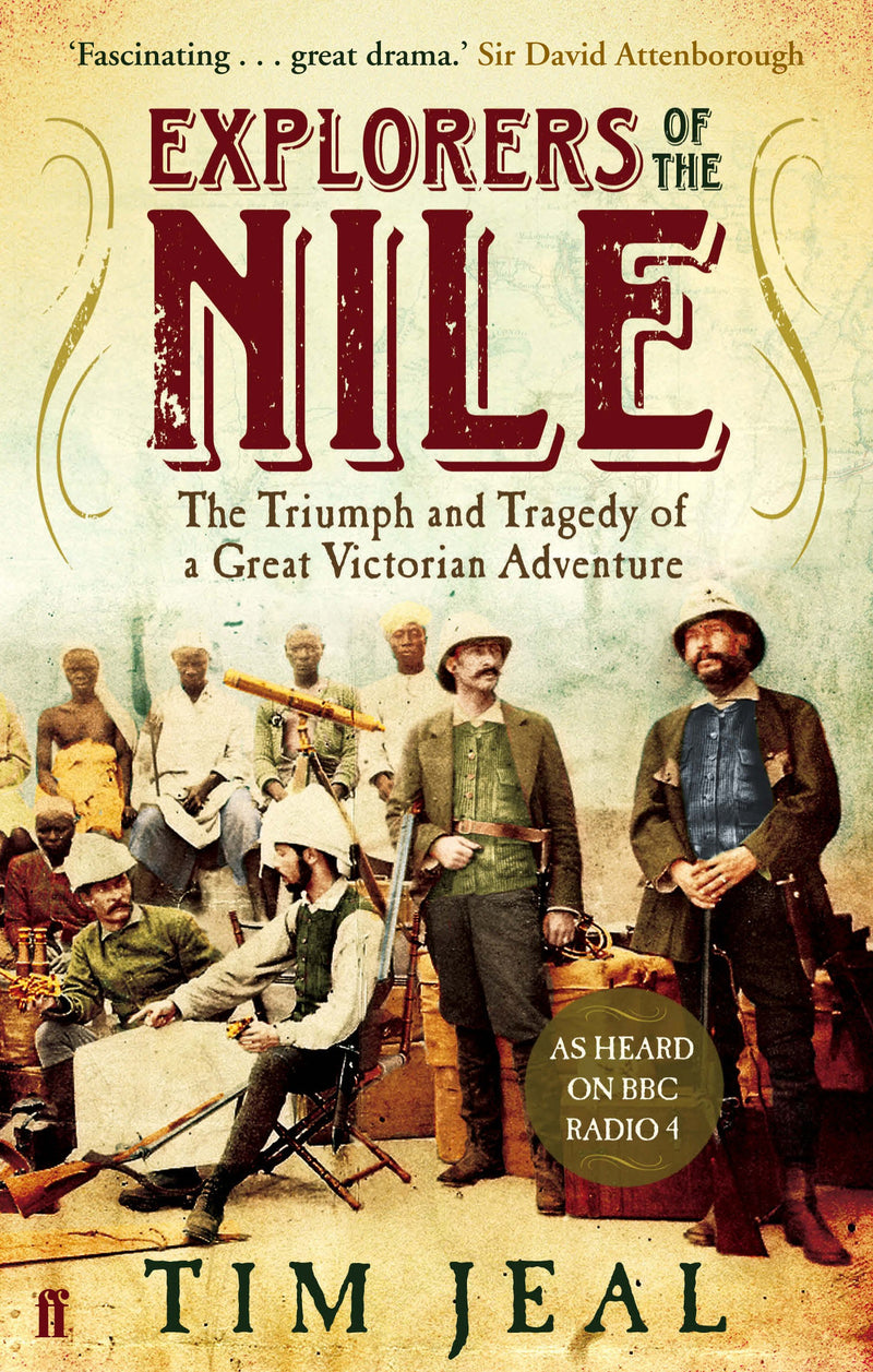 Explorers of the Nile: The Triumph and Tragedy of a Great Victorian Adventure By Tim Jeal