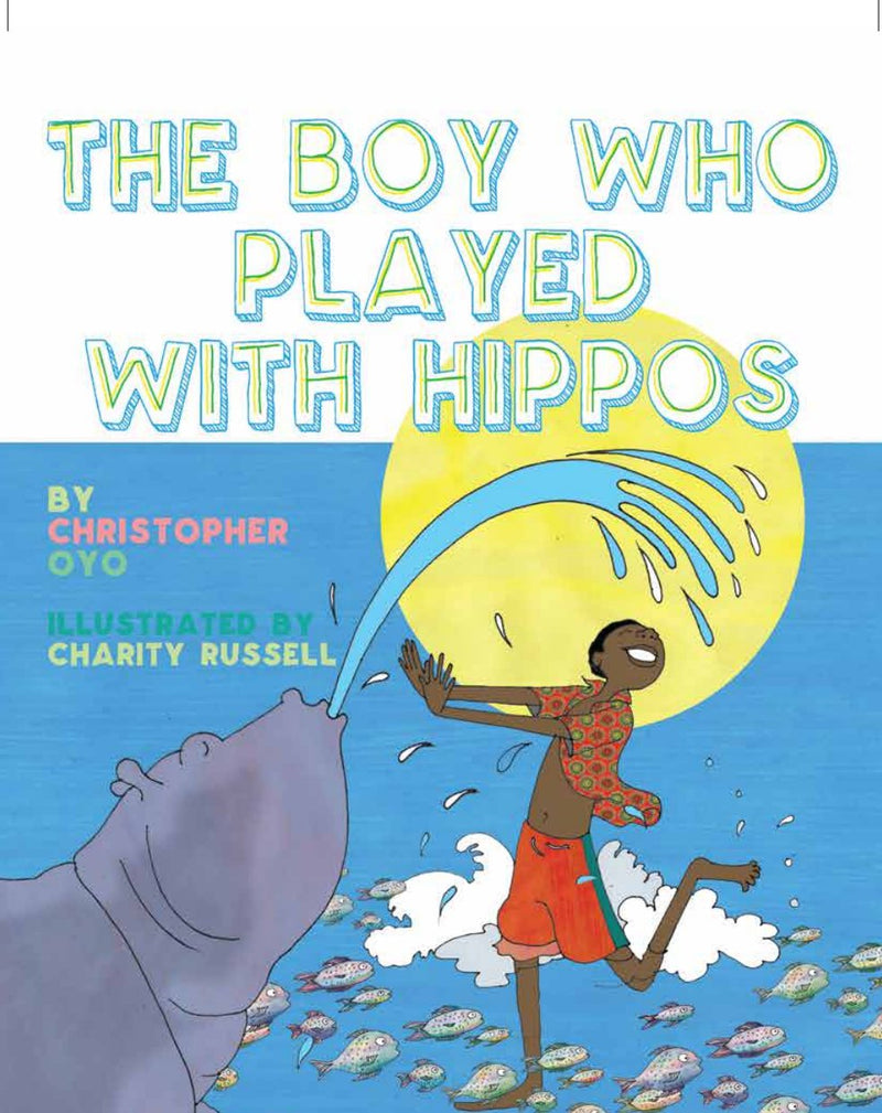 The Boy Who Played With Hippos by Christopher Oyo