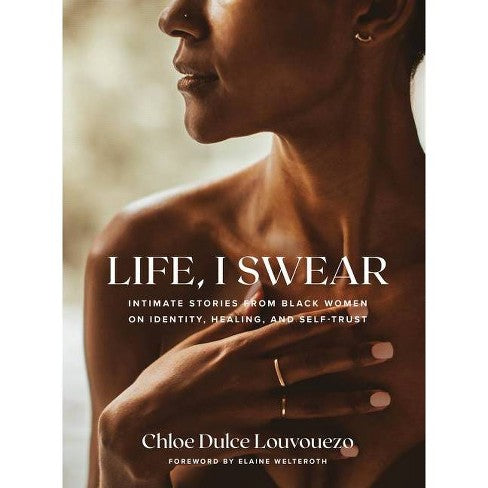 Life, I Swear: Intimate Stories from Black Women on Identity, Healing, and Self-Trust by Chloe Dulce Louvouezo