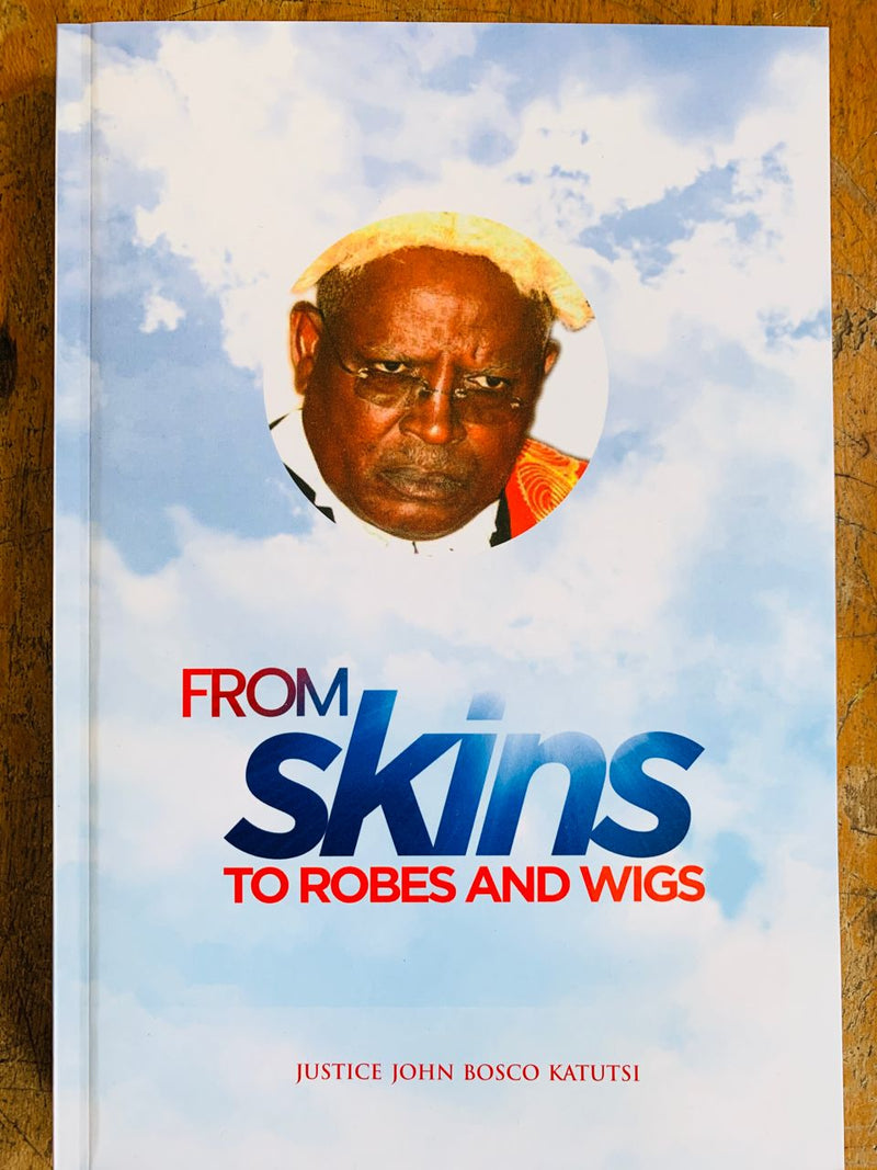 From Skins To Robes And Wigs by Justice John Bosco Katutsi