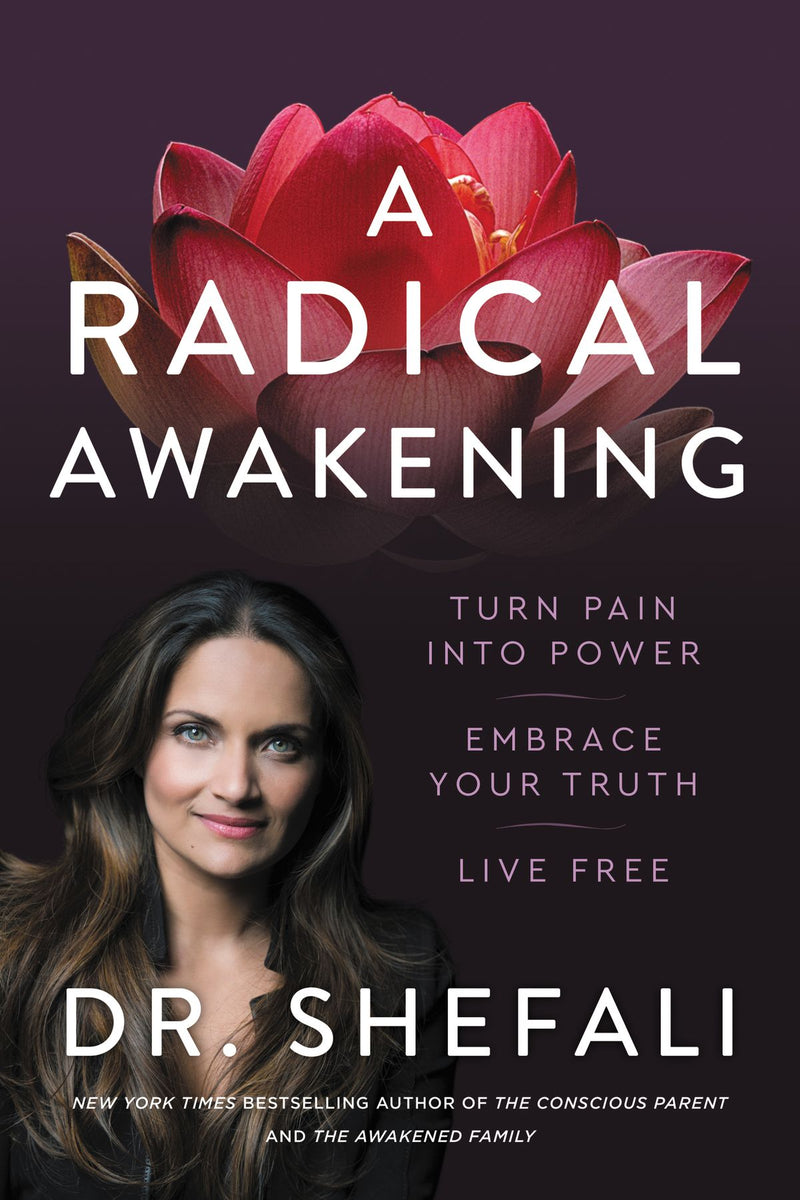 A Radical Awakening : Turn Pain Into Power, Embrace Your Truth, Live Free by Dr. Shefali Tsabary