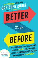 Better Than Before: What I Learned About Making and Breaking Habits - to Sleep More, Quit Sugar, Procrastinate Less, and Generally Build a Happier Life by Gretchen Rubin