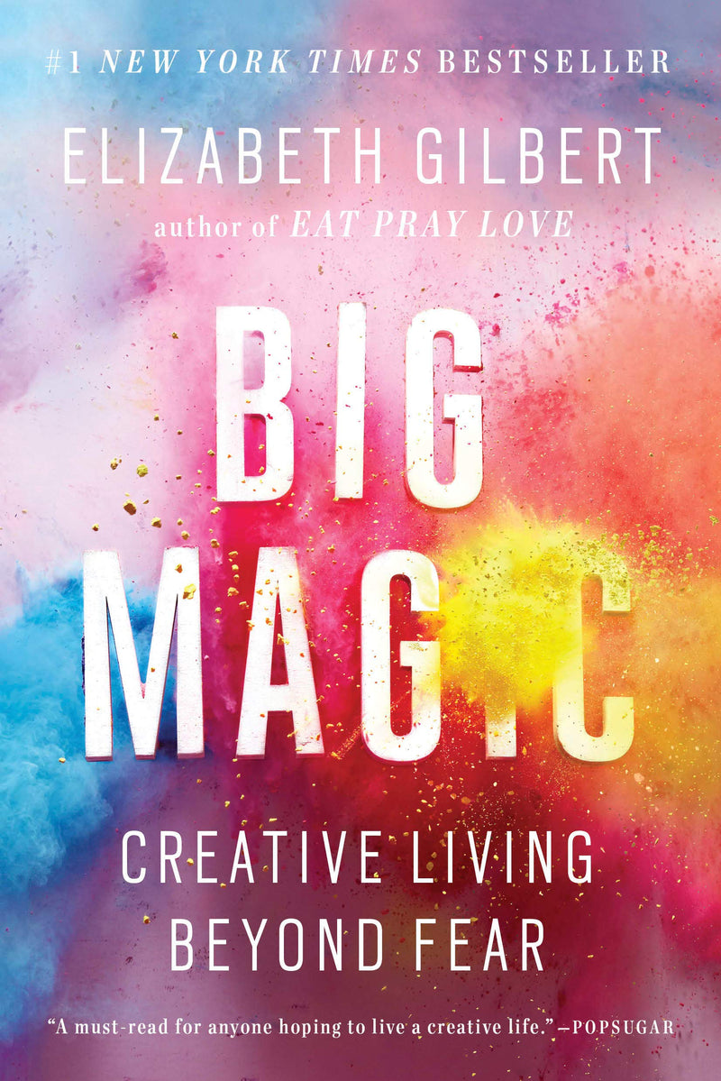 Big Magic; Creative Living Beyond Fear by Elizabeth Gilbert