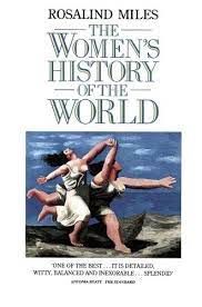 The Women's History of the World by Rosalind Miles.