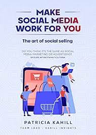 Make Social Media Work For you : -The Art of Social Selling by Patricia Kahill
