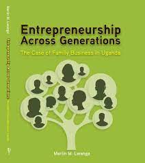 Entrepreneurship Across Generations: Facts and Reflections on Family Business in Uganda by Martin M. Lwanga