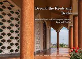 Beyond the Reeds and Bricks: Historical Sites and Buildings in Kampala, Jinja and Entebbe by The Cross-Cultural Foundation of Uganda