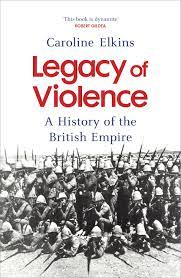 Legacy of Violence: A History of the British Empire by Caroline Elkins