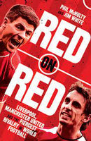 Red on Red: Liverpool, Manchester United and the fiercest rivalry in world football by Phil McNulty, Jim White