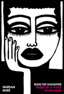 Bless the Daughter Raised by a Voice in Her Head: Poems  by Warsan Shire