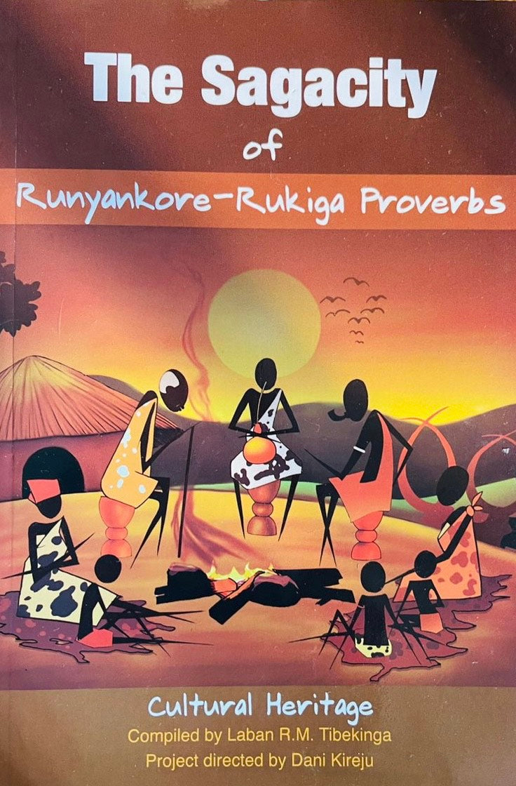 The Sagacity of Runyankore-Rukiga Proverbs compliled by Laban R.M. Tibekinga