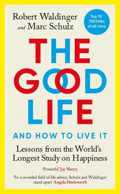 The Good Life: Lessons From The World's Longest Study On Happiness by Robert Waldinger and Marc Schulz